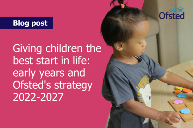 Text reads: Giving children the best start in life: early years and Ofsted's strategy 2022-2027