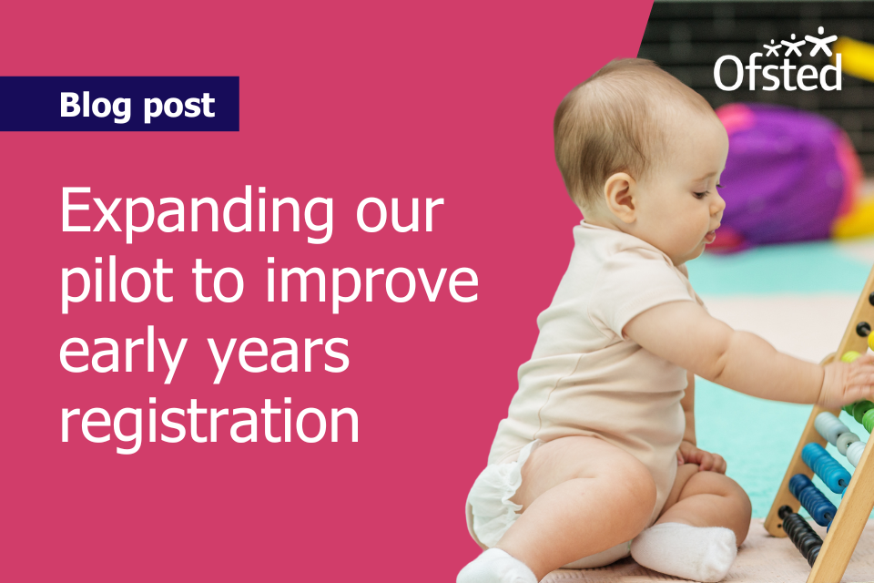 Expanding our pilot to improve early years registration – Ofsted: early ...